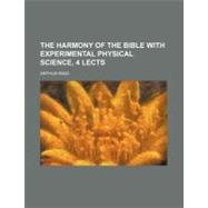 The Harmony of the Bible With Experimental Physical Science, 4 Lects