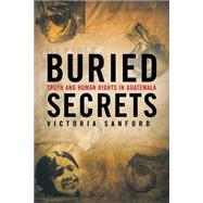 Buried Secrets Truth and Human Rights in Guatemala