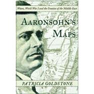 Aaronsohn's Maps The Man Who Might Have Created Peace in the Modern Middle East
