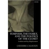 Feminism, the Family, and the Politics of the Closet Lesbian and Gay Displacement