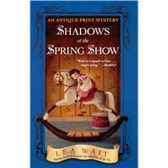 Shadows at the Spring Show An Antique Print Mystery