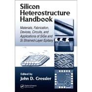 Silicon Heterostructure Handbook: Materials, Fabrication, Devices, Circuits and Applications of SiGe and Si Strained-Layer Epitaxy