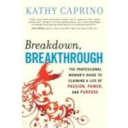 Breakdown, Breakthrough The Professional Woman's Guide to Claiming a Life of Passion, Power, and Purpose