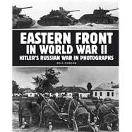 Eastern Front in World War II Hitler's Russian War in Photographs