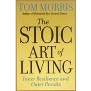 The Stoic Art of Living Inner Resilience and Outer Results