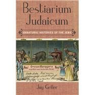 Bestiarium Judaicum Unnatural Histories of the Jews
