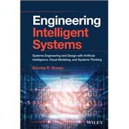Engineering Intelligent Systems Systems Engineering and Design with Artificial Intelligence, Visual Modeling, and Systems Thinking