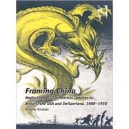 Framing China: Media Images and Political Debates in Britain, the USA and Switzerland, 1900-1950