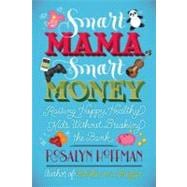 Smart Mama, Smart Money : Raising Happy, Healthy Kids Without Breaking the Bank