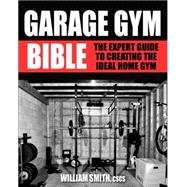 Garage Gym Bible The Expert Guide to Creating The Ideal Home Gym