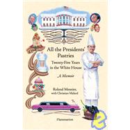 All the Presidents' Pastries Twenty-Five Years in the White House, A Memoir