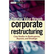 Creating Value through Corporate Restructuring : Case Studies in Bankruptcies, Buyouts, and Breakups