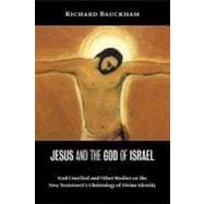 Jesus and the God of Israel : God Crucified and Other Studies on the New Testament's Christology of Divine Identity