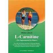 L-Carnitine The Supernutrient for Fitness:  The Safe and Stress-Free Way to Manage Weight, Increase Physical Performance and Mental Capacity, and Build a Natural Immune Shield
