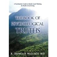 The Book of Psychological Truths: A Psychiatrist's Guide to Really Good Thinking for Really Great Living