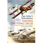 Fighting the Flying Circus The Greatest True Air Adventure to Come out of World War I