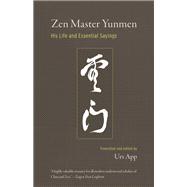 Zen Master Yunmen His Life and Essential Sayings