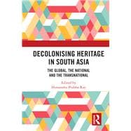 Decolonizing Heritage in South Asia: The Global, the National and the Transnational