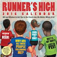 Runner's High 2016 Day-to-Day Calendar Wit and Wisdom to Get You to the Finish Line (No Matter Where It Is)