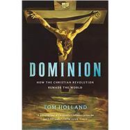 Dominion How the Christian Revolution Remade the World,9781541675599