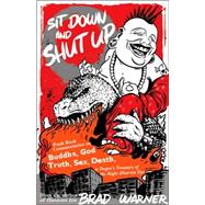 Sit Down and Shut Up Punk Rock Commentaries on Buddha, God, Truth, Sex, Death, and Dogen's Treasury of the Right Dharma Eye