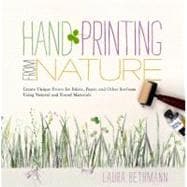 Hand Printing from Nature Create Unique Prints for Fabric, Paper, and Other Surfaces Using Natural and Found Materials