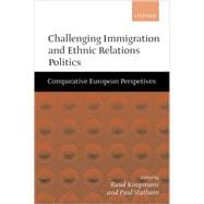 Challenging Immigration and Ethnic Relations Politics Comparative European Perspectives