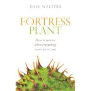 Fortress Plant How to survive when everything wants to eat you