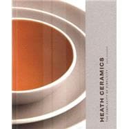 Heath Ceramics The Complexity of Simplicity (Pottery Books, Books About Ceramics)