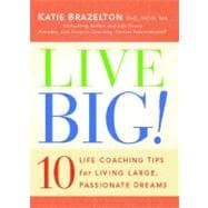 Live Big! 10 Life Coaching Tips for Living Large, Passionate Dreams