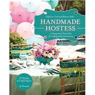 Handmade Hostess 12 Imaginative Party Ideas for Unforgettable Entertaining 36 Sewing & Craft Projects • 12 Desserts