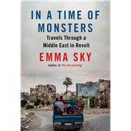 In a Time of Monsters Travels Through a Middle East in Revolt