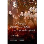 Portraits, Painters, and Publics in Provincial England 1540 - 1640