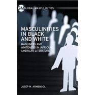 Masculinities in Black and White Manliness and Whiteness in (African) American Literature