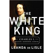 The White King Charles I, Traitor, Murderer, Martyr