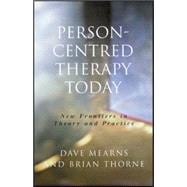 Person-Centred Therapy Today : New Frontiers in Theory and Practice