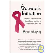 A Woman's Initiation: Women's Experiences With Breast Cancer and How It Transformed Their Lives