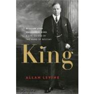 King William Lyon Mackenzie King: A Life Guided by the Hand of Destiny