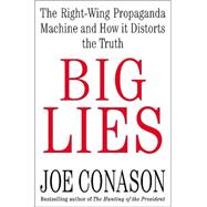 Big Lies : The Right-Wing Propaganda Machine and How it Distorts the Truth