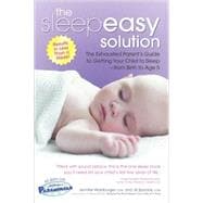 The Sleepeasy Solution: The Exhausted Parent's Guide to Getting Your Child to Sleep- from Birth to Age 5