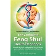 The Complete Feng Shui Health Handbook How You Can Protect Yourself Against Harmful Energies and Create Positive Forces for Health and Prosperity