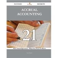 Accrual Accounting 21 Success Secrets - 21 Most Asked Questions On Accrual Accounting - What You Need To Know