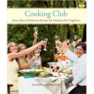 Cooking Club : Great Ideas and Delicious Recipes for Fabulous Get-Togethers