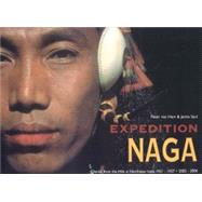 Expedition Naga Diaries from the Hills in Northeast India 1921 - 1937 & 2002 - 2006