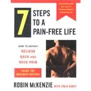 7 Steps to A Pain-Free Life How to Rapidly Relieve Back and Neck Pain Using the McKenzie Method