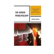 The Hidden Principalship A Practical Handbook for New and Experienced Principals