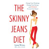 The Skinny Jeans Diet: Change Your Thinking, Change Your Eating, and Finally Fit into Your Pants!