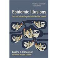 Epidemic Illusions On the Coloniality of Global Public Health