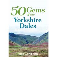 50 Gems of the Yorkshire Dales The History & Heritage of the Most Iconic Places