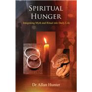 Spiritual Hunger Integrating Myth and Ritual into Daily Life